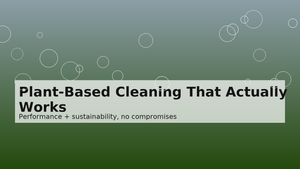 Plant‑Based Cleaning That Actually Works: Proof, Not Hype