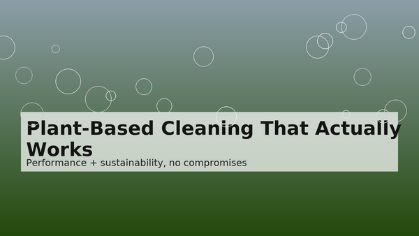 Plant‑Based Cleaning That Actually Works: Proof, Not Hype